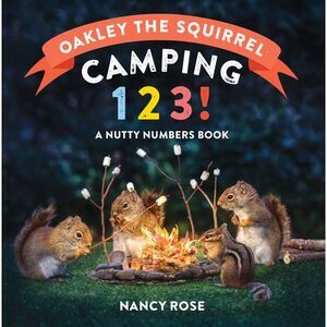 Oakley the Squirrel: Camping 1, 2, 3!: A Nutty Numbers Book -- Nancy Rose